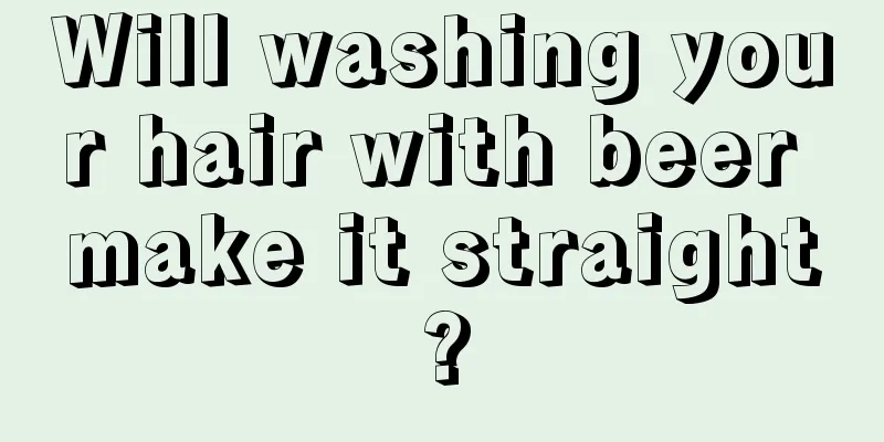 Will washing your hair with beer make it straight?