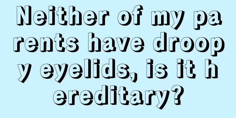 Neither of my parents have droopy eyelids, is it hereditary?