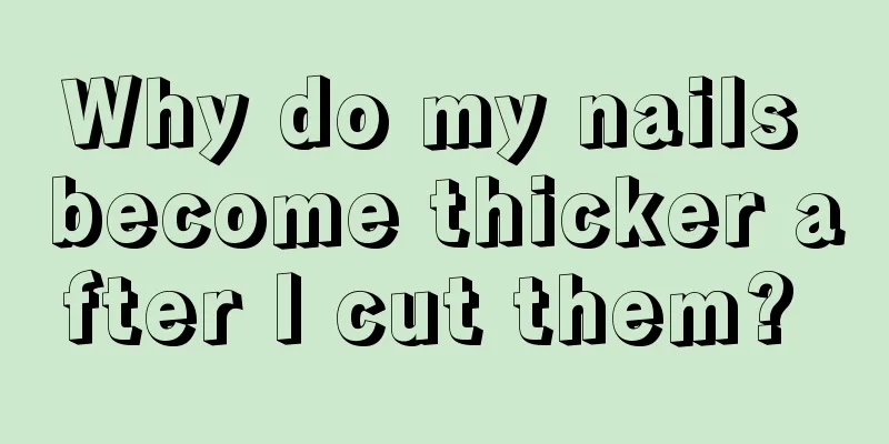 Why do my nails become thicker after I cut them? 