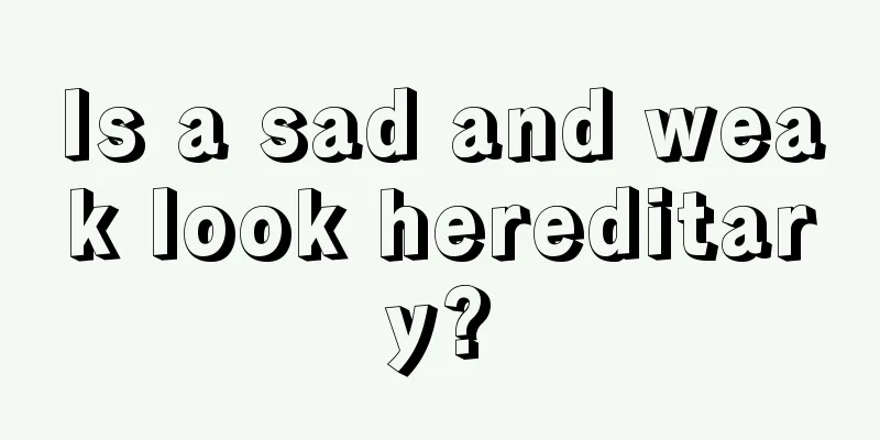 Is a sad and weak look hereditary?