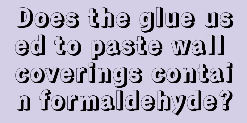 Does the glue used to paste wall coverings contain formaldehyde?