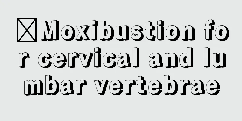 ​Moxibustion for cervical and lumbar vertebrae