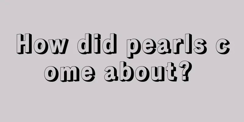 How did pearls come about? 