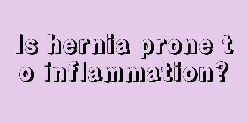 Is hernia prone to inflammation?
