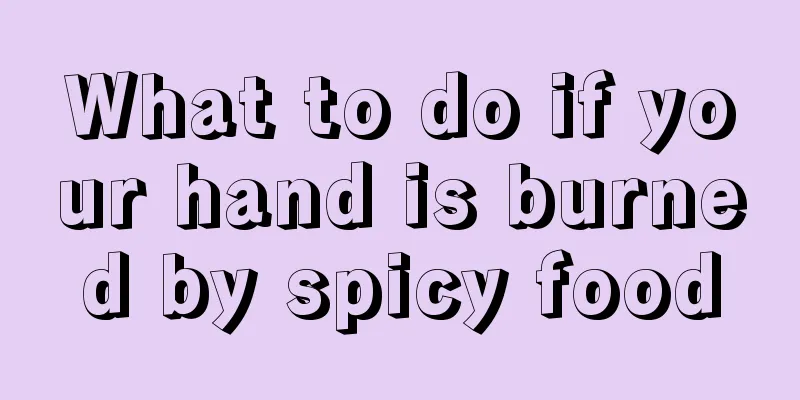 What to do if your hand is burned by spicy food
