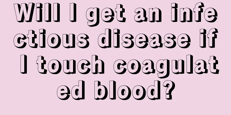 Will I get an infectious disease if I touch coagulated blood?