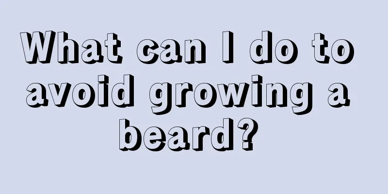 What can I do to avoid growing a beard? 