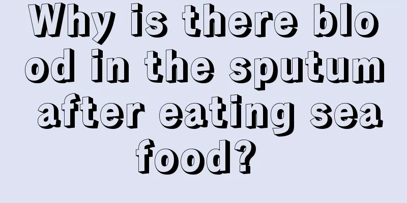 Why is there blood in the sputum after eating seafood? 