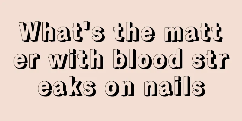 What's the matter with blood streaks on nails