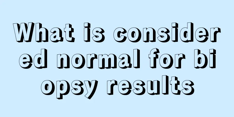 What is considered normal for biopsy results