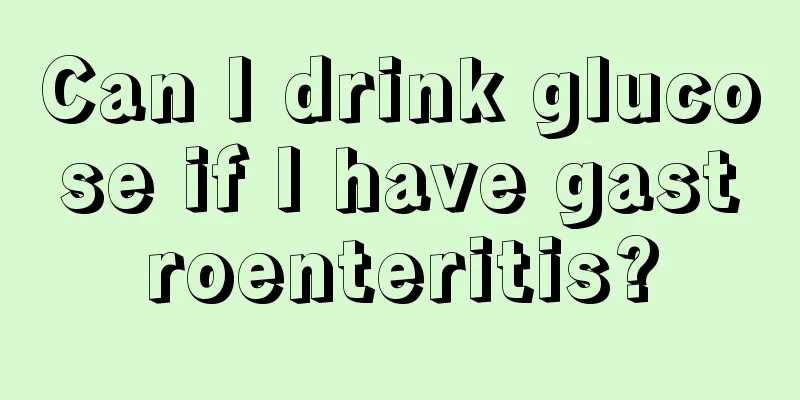 Can I drink glucose if I have gastroenteritis?