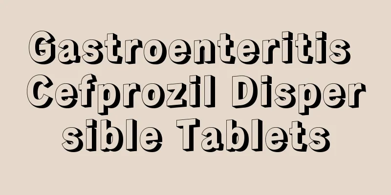 Gastroenteritis Cefprozil Dispersible Tablets
