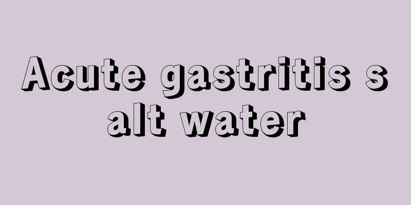 Acute gastritis salt water