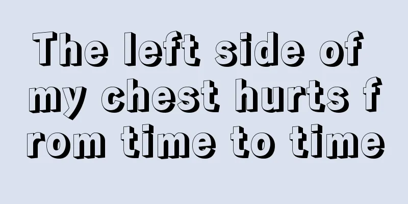 The left side of my chest hurts from time to time