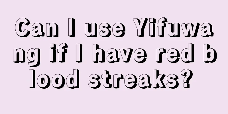 Can I use Yifuwang if I have red blood streaks? 