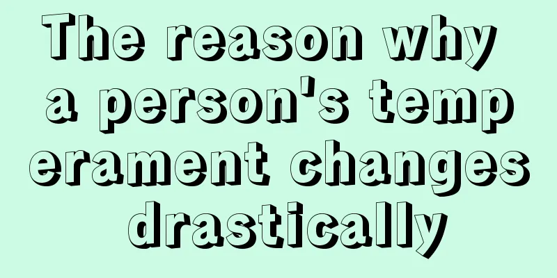 The reason why a person's temperament changes drastically