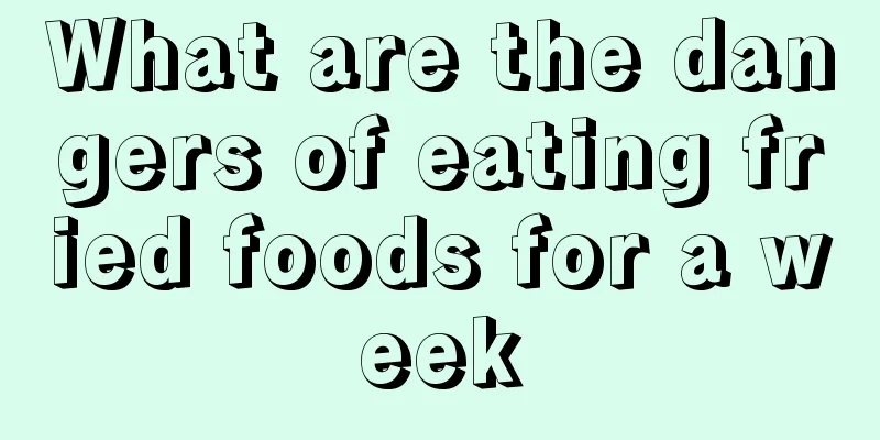 What are the dangers of eating fried foods for a week