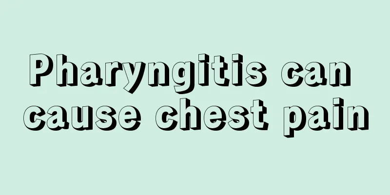 Pharyngitis can cause chest pain