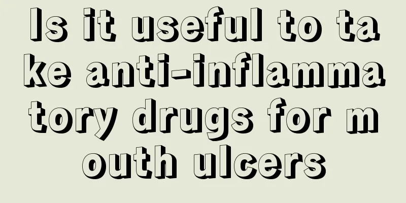 Is it useful to take anti-inflammatory drugs for mouth ulcers