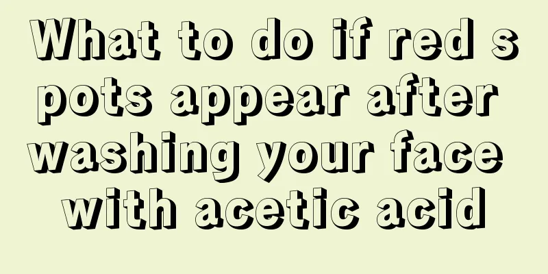 What to do if red spots appear after washing your face with acetic acid