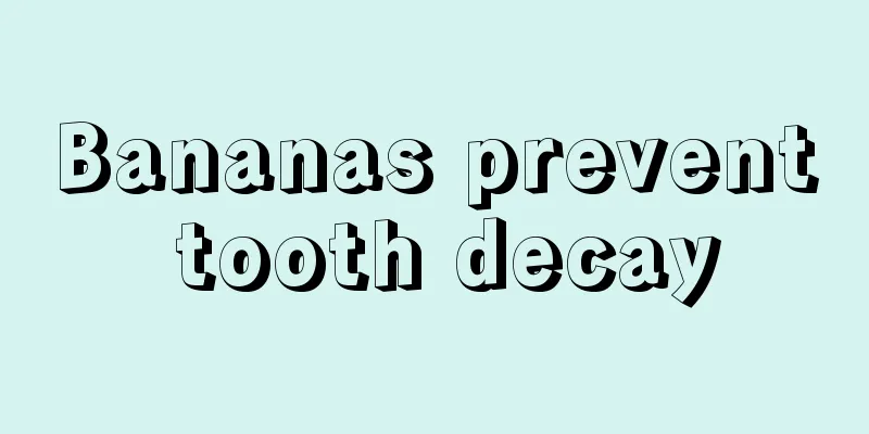Bananas prevent tooth decay