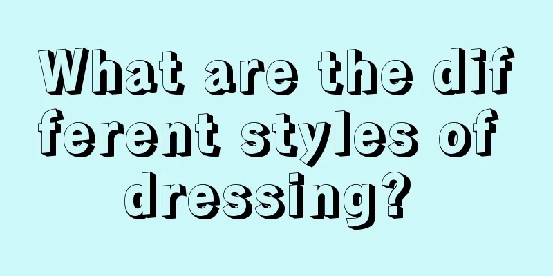 What are the different styles of dressing? 
