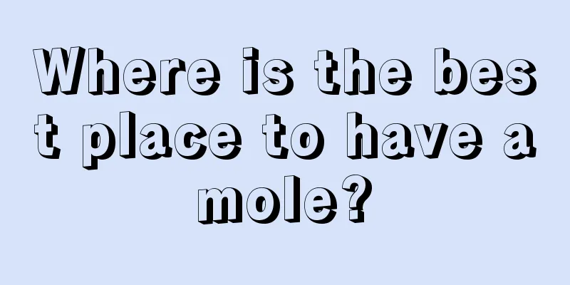 Where is the best place to have a mole? 