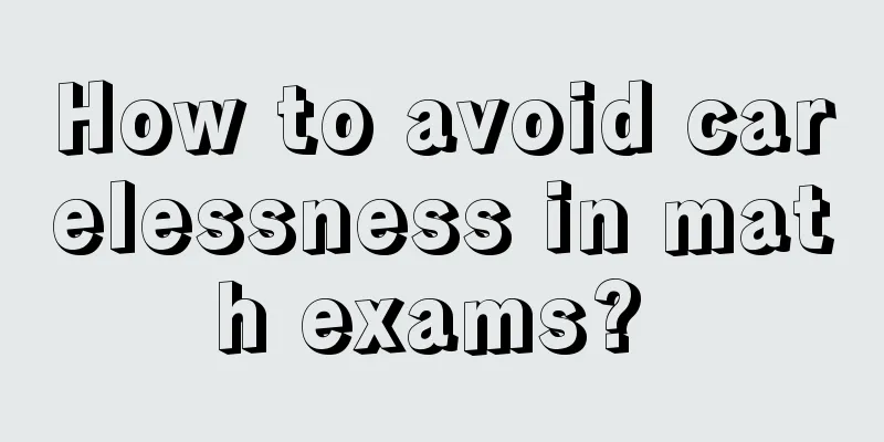 How to avoid carelessness in math exams? 