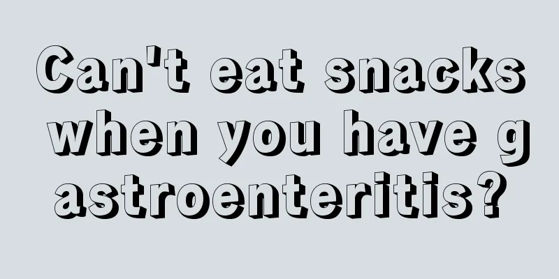 Can't eat snacks when you have gastroenteritis?