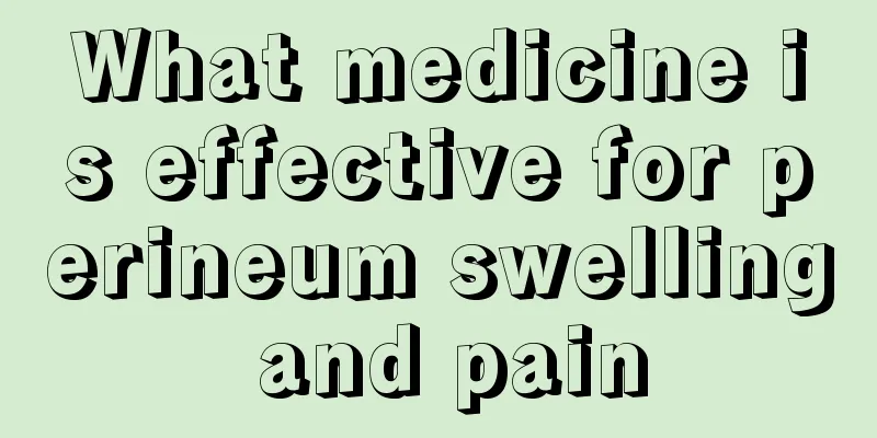 What medicine is effective for perineum swelling and pain