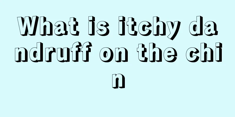 What is itchy dandruff on the chin