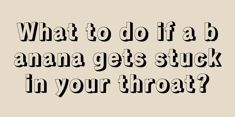 What to do if a banana gets stuck in your throat? 