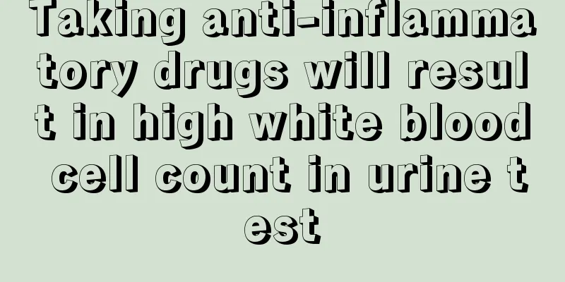 Taking anti-inflammatory drugs will result in high white blood cell count in urine test