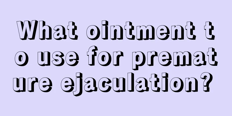 What ointment to use for premature ejaculation? 