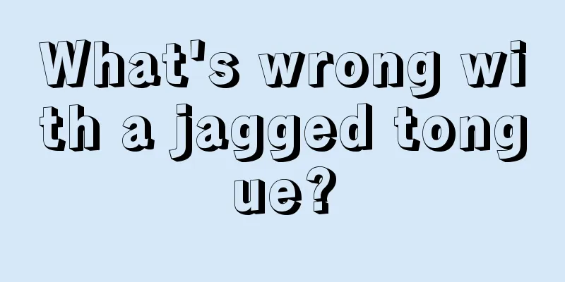 What's wrong with a jagged tongue?