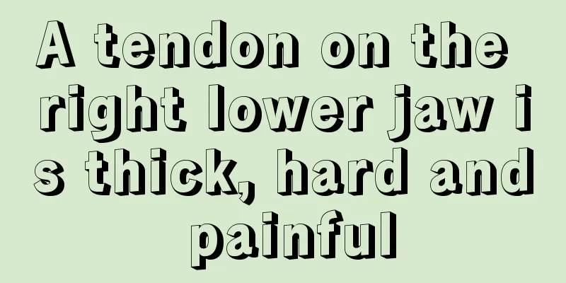 A tendon on the right lower jaw is thick, hard and painful