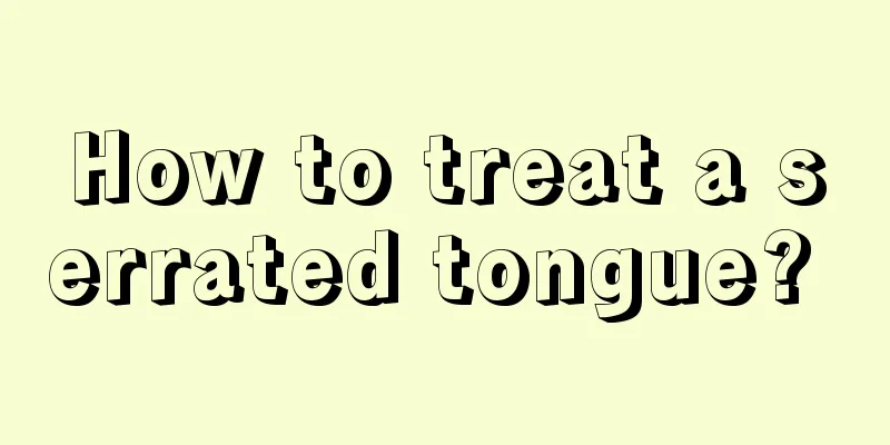 How to treat a serrated tongue? 