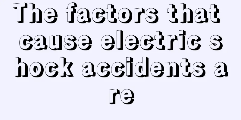 The factors that cause electric shock accidents are