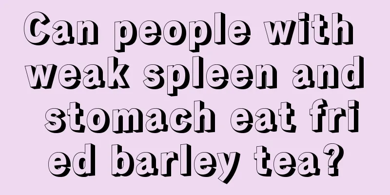 Can people with weak spleen and stomach eat fried barley tea?