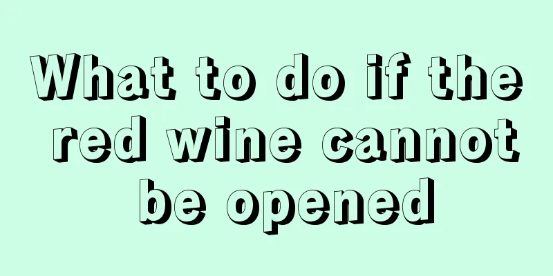 What to do if the red wine cannot be opened