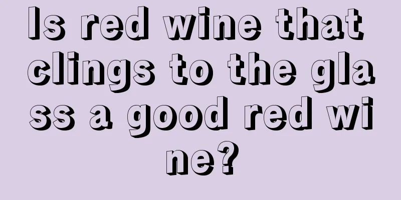 Is red wine that clings to the glass a good red wine?