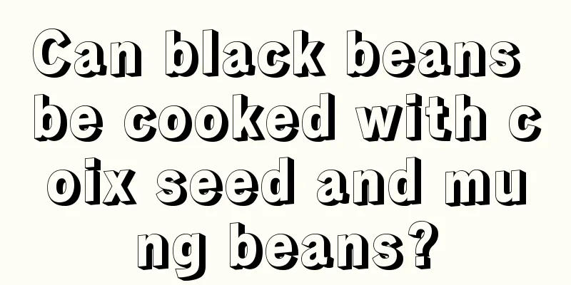 Can black beans be cooked with coix seed and mung beans?