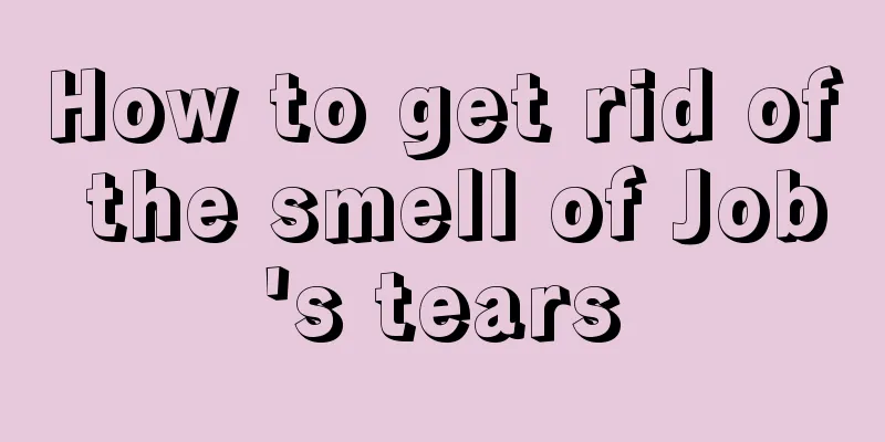 How to get rid of the smell of Job's tears