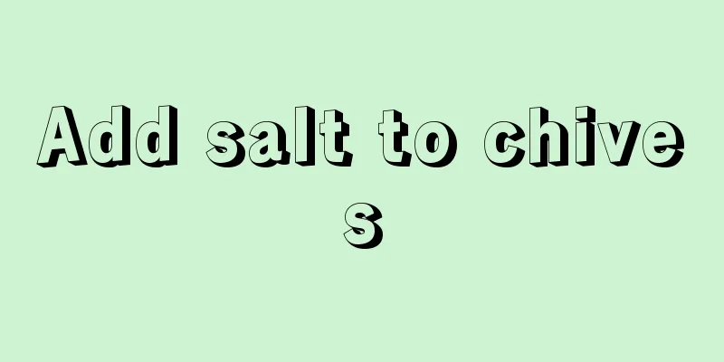 Add salt to chives