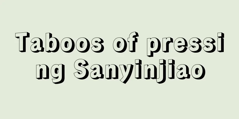 Taboos of pressing Sanyinjiao