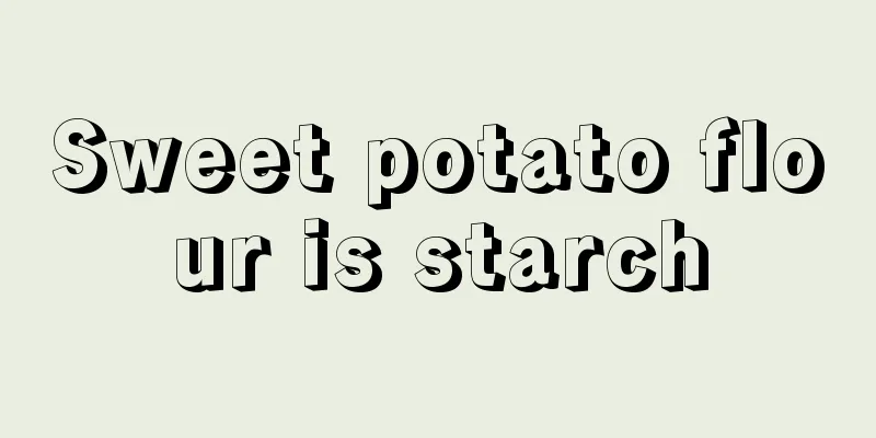 Sweet potato flour is starch