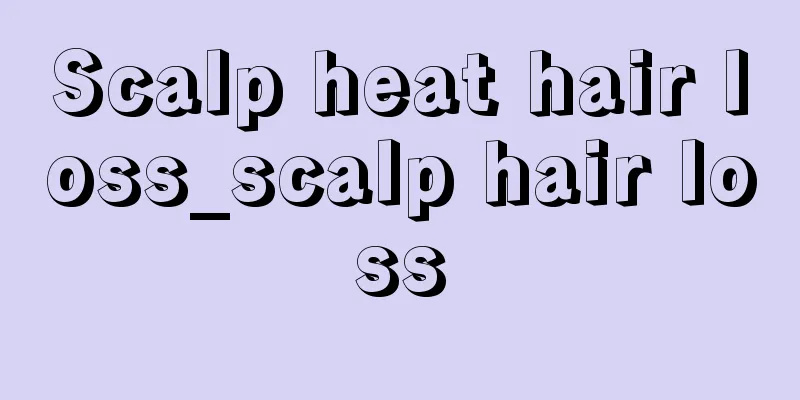 Scalp heat hair loss_scalp hair loss