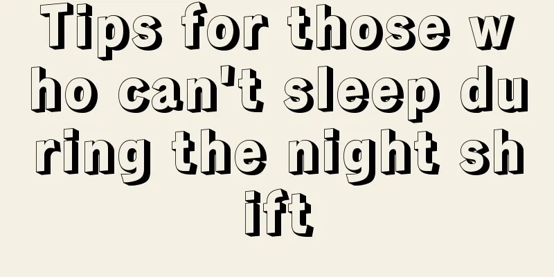 Tips for those who can't sleep during the night shift