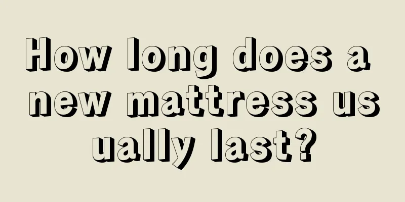 How long does a new mattress usually last?