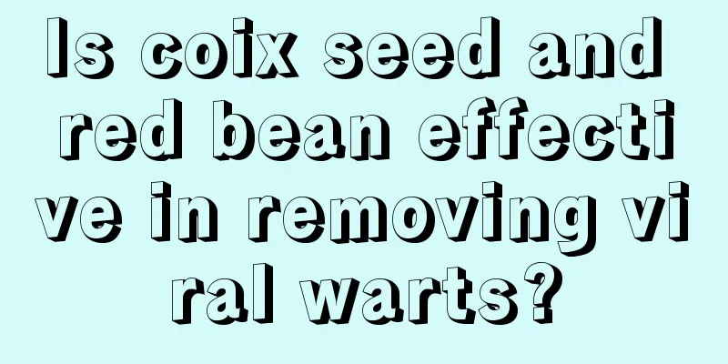 Is coix seed and red bean effective in removing viral warts?